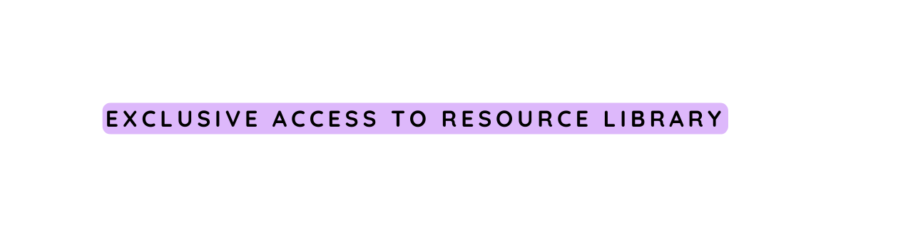 EXCLUSIVE ACCESS TO RESOURCE LIBRARY
